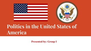 Politics in the United States of
America
Presented by: Group I
 