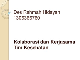 Des Rahmah Hidayah
1306366760

Kolaborasi dan Kerjasama
Tim Kesehatan

 