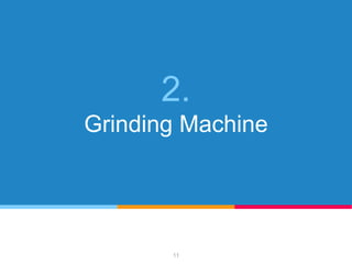 2.
Grinding Machine
11
 