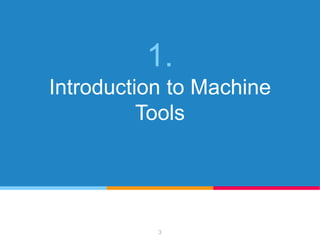 1.
Introduction to Machine
Tools
3
 