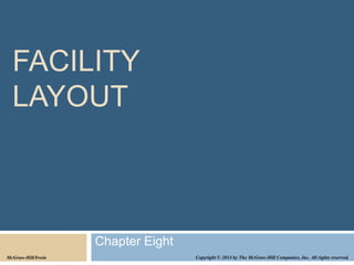 FACILITY
LAYOUT
Chapter Eight
Copyright © 2014 by The McGraw-Hill Companies, Inc. All rights reserved.
McGraw-Hill/Irwin
 