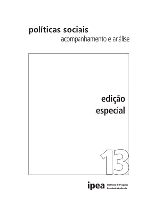 políticas sociais
         acompanhamento e análise




                      edição
                     especial




                  ipea   Instituto de Pesquisa
                         Econômica Aplicada