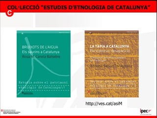 COL·LECCIÓ “ESTUDIS D’ETNOLOGIA DE   CATALUNYA” http://ves.cat/asiM 