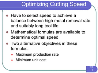 IE3
16
Ma
nuf
act
uri
ng
En
gin
eer
ing
I -
Pr
oc
es
se
s
Optimizing Cutting Speed
 Have to select speed to achieve a
balance between high metal removal rate
and suitably long tool life
 Mathematical formulas are available to
determine optimal speed
 Two alternative objectives in these
formulas:
 Maximum production rate
 Minimum unit cost
 