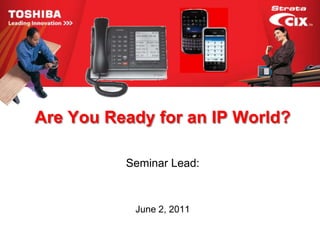 Are You Ready for an IP World?

          Seminar Lead:



           June 2, 2011
 