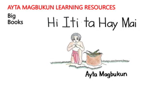 AYTA MAGBUKUN LEARNING RESOURCES
Big
Books
 