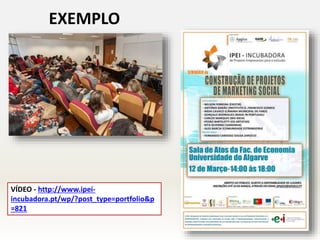 EXEMPLO
VÍDEO - http://www.ipei-
incubadora.pt/wp/?post_type=portfolio&p
=821
 