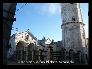 Il santuario di San Michele Arcangelo
 