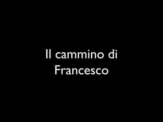 Il cammino di
   Francesco
 