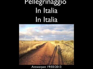 Pellegrinaggio
    In Italia
    In Italia




  Antwerpen 19/03/2013
 