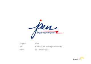 Project:   iPen
By:        Nathasit W. (Lifestyle director)
           Nathasit W (Lifestyle director)
Date:      10 January 2011
 