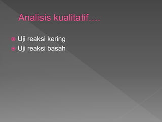  Uji reaksi kering
 Uji reaksi basah
 