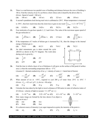 21.   There is a road between two parallel rows of building and distance between the rows of building is
      106 m. Find the velocity of car if a car blows a horn whose echo is heard by the driver after 1s.
      (Given : Speed of sound = 340 m/s)
      (A)     180 m/s         (B)       165 m/s         (C)    323 m/s          (D)      150 m/s
22.   A second’s pendulum clock having steel wire is calibrated at 20C . When temperature is increased
      to 30C , then how much time does the clock lose or gain in one week ?  steel  1.2  105  C  
                                                                                                         1
                                                                                                           
      (A)    0.3628 s       (B)     3.626 s          (C)      362.8 s          (D)       36.23 s
23.   Four molecules of a gas have speeds 1, 2, 3 and 4 km/s. The value of the root-mean square speed of
      the gas molecules is :
               1                         1                                                      15 
      (A)             15 km / s   (B)         10 km / s       (C)   2.5 km/s        (D)         2  km / s
               2                         2                                                      
24.   If the temperature of 3 moles of helium gas is increased by 2 K., then the change in the internal
      energy of helium gas is :
      (A)      70.0 J          (B)   68.2 J           (C)    74.8 J          (D)     78.2 J
25.   An ideal monoatomic gas is taken around the cycle
      ABCDA as shown in the P-V diagram. The work done
      during cycle is given by :
               1
      (A)        PV               (B)   PV
               2
      (C)     2PV                 (D)   4PV

26.   Find the time in which a layer of ice of thickness h will grow on the surface of the pond of surface
      area A, when the surrounding temperature falls to T C .
      (Assume K = thermal conductivity of ice  = density of water, L = latent heat of fusion)
                       L                     L                           Lh 2                   Lh 2
      (A)      t           h2    (B)    t        h2         (C)    t             (D)      t
                  2 KT                         KT             3KT            4 KT
27.   What amount of ice at 14C , required to cool 200 g of water from 25C to 10C ?
      (Given : Cice  0.5 cal / g C , Lf for ice = 80 cal/g)
      (A)     31 g                (B)   41 g                  (C)   51 g            (D)      21 g
28.   Calculate the time taken by the light to travel a distance of 500 metre in water of refractive index of
      4/3 (Given : velocity of light in vacuum = 3  1010 cm / s )
      (A)      3  1010 sec      (B)    2.22  106 sec (C)         4.3  105 sec (D)      3  106 sec
29.   How many image are formed by the lens shown if an object is
      kept on its axis ?
      (A)     one         (B)    two
      (C)     three       (D)    four
30.   If n coherent source of intensity I0 are super imposed at a point, the intensity of the point is :
      (A)      nI 0               (B)    n2 I 0               (C)    n3 I 0         (D)      I0 / n


VMC/ 2010                                                 4                         I.P. PRACTICE TEST- 2
 