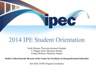 2014 IPE Student Orientation
Emily Hinman: Physician Assistant Graduate
E. Maggie Jones: Pharmacy Student
Lindsay Robusto: Pharmacy Student
Shelley Cohen Konrad: Director of the Center for Excellence in Interprofessional Education
Kris Hall: CEIPE Program Coordinator
 