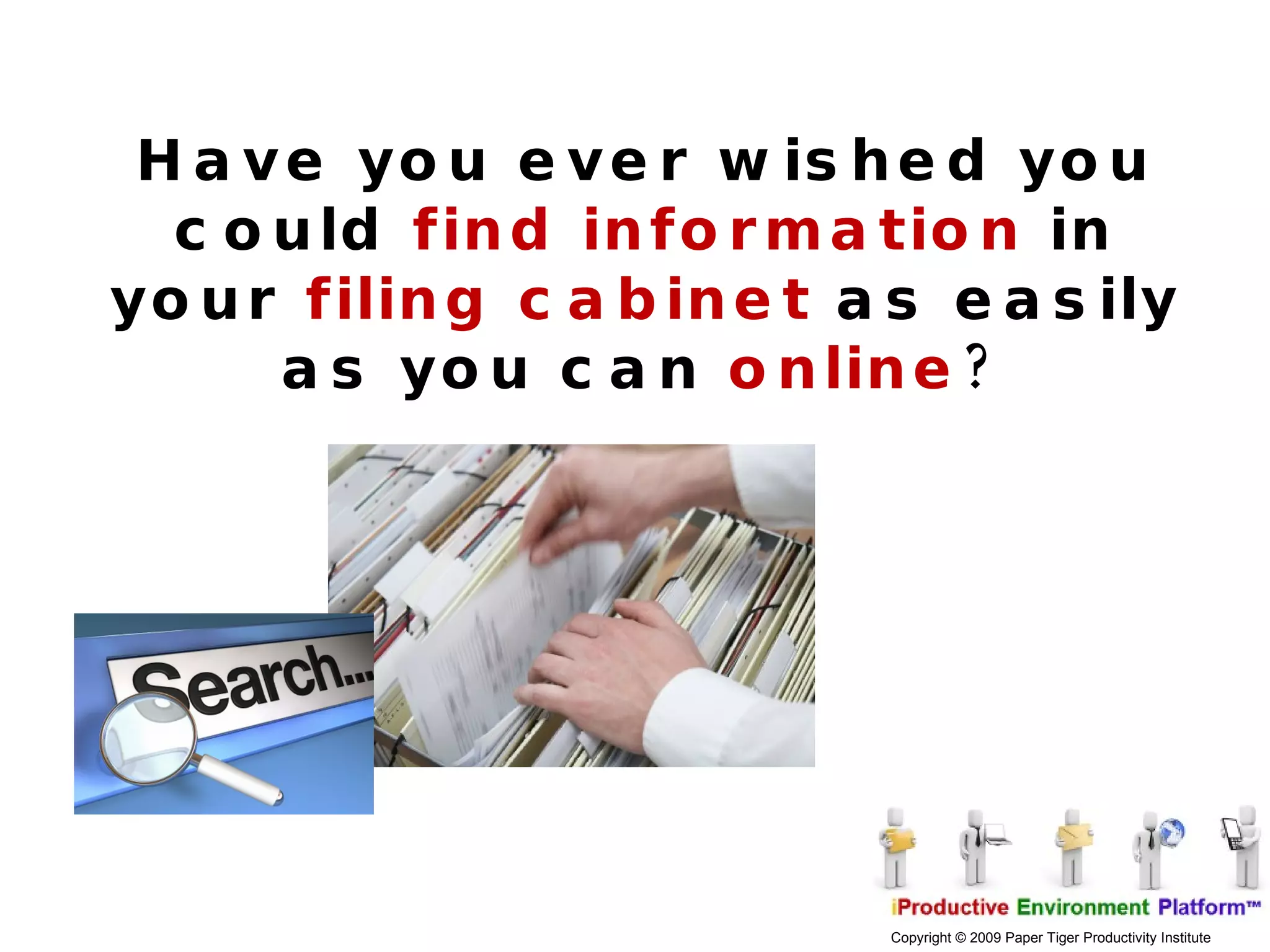 Have you ever wished you could  find information  in your  filing cabinet  as easily as you can  online ? 