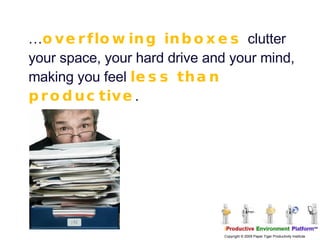 … overflowing inboxes  clutter your space, your hard drive and your mind, making you feel  less than productive .  