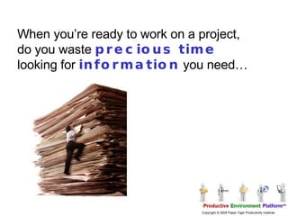 When you’re ready to work on a project, do you waste  precious time  looking for  information  you need…  