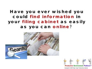 Have you ever wished you could  find information  in your  filing cabinet  as easily as you can  online ? 