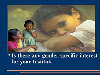 
    Is there any gender specific interest
    for your Institute
 
