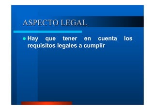 ASPECTO LEGAL
Hay que tener en cuenta
requisitos legales a cumplir

los

 
