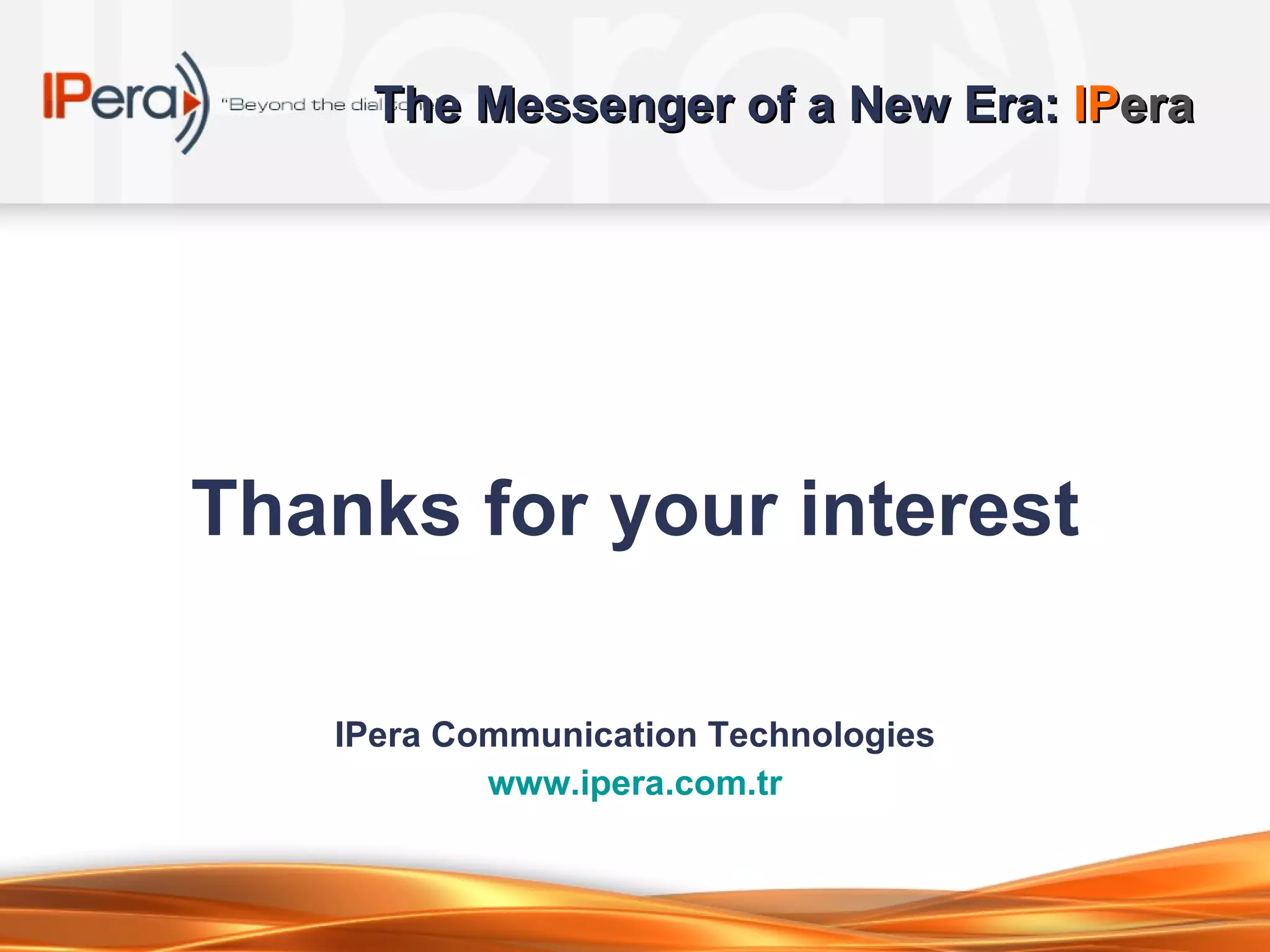 The Messenger of a New Era:  IP era Thanks for your interest IPera Communication Technologies www. ipera .com.tr 