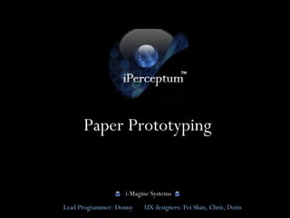 Paper Prototyping Lead Programmer: Donny  UX designers: Pei Shan, Chris, Doris i-Magine Systems 