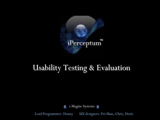 Usability Testing & Evaluation



                   i-Magine Systems
Lead Programmer: Donny   UX designers: Pei Shan, Chris, Doris