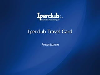 Iperclub Travel Card Presentazione 