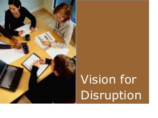 Vision for
Disruption
 