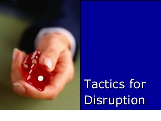 Tactics forTactics for
DisruptionDisruption
 