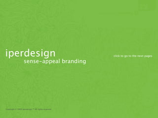 iperdesign                                           click to go to the next pages

                   sense-appeal branding




Copyright © 2009 Iperdesign.™ All rights reserved.
 