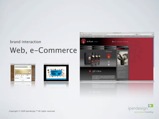brand interaction

 Web, e-Commerce




Copyright © 2009 Iperdesign.™ All rights reserved.
 