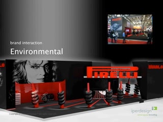 brand interaction

 Environmental




Copyright © 2009 Iperdesign.™ All rights reserved.
 