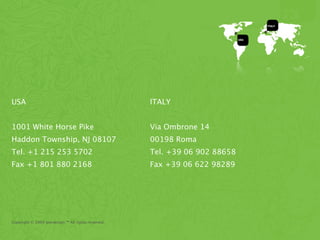 USA                                                  ITALY


1001 White Horse Pike                                Via Ombrone 14
Haddon Township, NJ 08107                            00198 Roma
Tel. +1 215 253 5702                                 Tel. +39 06 902 88658
Fax +1 801 880 2168                                  Fax +39 06 622 98289




Copyright © 2009 Iperdesign.™ All rights reserved.
 