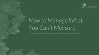 How to Manage What
You Can’t Measure
ITALIA PERETTI | DIRECTOR OF COMMUNICATIONS AND DEVELOPMENT | CASEY TREES
 