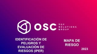 IDENTIFICACIÓN DE
PELIGROS Y
EVALUACIÒN DE
RIESGOS (IPER)
MAPA DE
RIESGO
2023
 