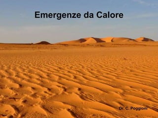 Emergenze da Calore
Dr. C. Poggioni
 