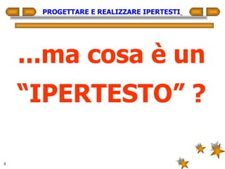 PROGETTARE E REALIZZARE IPERTESTI   ...ma cosa è un “ IPERTESTO” ? 