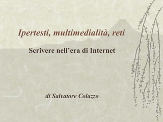Ipertesti, multimedialità, reti Scrivere nell’era di Internet di Salvatore Colazzo 