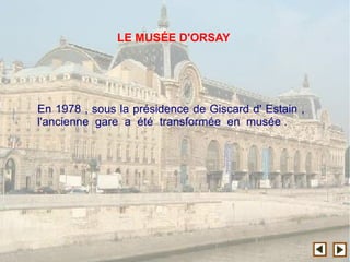 En 1978 , sous la présidence de Giscard d' Estain ,
l'ancienne gare a été transformée en musée .
LE MUSÉE D'ORSAY
 