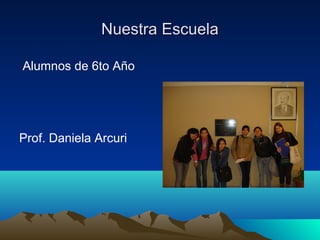 Nuestra Escuela

Alumnos de 6to Año




Prof. Daniela Arcuri
 