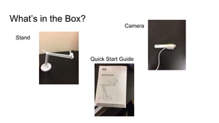 What’s in the Box?
Stand
Camera
Quick Start Guide
 
