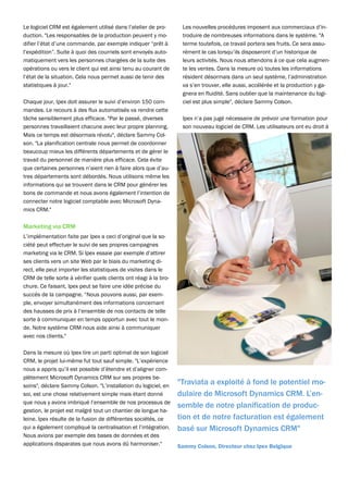 Le logiciel CRM est également utilisé dans l’atelier de pro-       Les nouvelles procédures imposent aux commerciaux d’in-
duction. "Les responsables de la production peuvent y mo-          troduire de nombreuses informations dans le système. "A
difier l’état d’une commande, par exemple indiquer “prêt à         terme toutefois, ce travail portera ses fruits. Ce sera assu-
l’expédition”. Suite à quoi des courriels sont envoyés auto-       rément le cas lorsqu’ils disposeront d’un historique de
matiquement vers les personnes chargées de la suite des            leurs activités. Nous nous attendons à ce que cela augmen-
opérations ou vers le client qui est ainsi tenu au courant de      te les ventes. Dans la mesure où toutes les informations
l’état de la situation. Cela nous permet aussi de tenir des        résident désormais dans un seul système, l’administration
statistiques à jour."                                              va s’en trouver, elle aussi, accélérée et la production y ga-
                                                                   gnera en fluidité. Sans oublier que la maintenance du logi-
Chaque jour, Ipex doit assurer le suivi d’environ 150 com-         ciel est plus simple", déclare Sammy Colson.
mandes. Le recours à des flux automatisés va rendre cette
tâche sensiblement plus efficace. "Par le passé, diverses          Ipex n’a pas jugé nécessaire de prévoir une formation pour
personnes travaillaient chacune avec leur propre planning.         son nouveau logiciel de CRM. Les utilisateurs ont eu droit à
Mais ce temps est désormais révolu", déclare Sammy Col-
son. "La planification centrale nous permet de coordonner
beaucoup mieux les différents départements et de gérer le
travail du personnel de manière plus efficace. Cela évite
que certaines personnes n’aient rien à faire alors que d’au-
tres départements sont débordés. Nous utilisons même les
informations qui se trouvent dans le CRM pour générer les
bons de commande et nous avons également l’intention de
connecter notre logiciel comptable avec Microsoft Dyna-
mics CRM."

Marketing via CRM
L’implémentation faite par Ipex a ceci d’original que la so-
ciété peut effectuer le suivi de ses propres campagnes
marketing via le CRM. Si Ipex essaie par exemple d’attirer
ses clients vers un site Web par le biais du marketing di-
rect, elle peut importer les statistiques de visites dans le
CRM de telle sorte à vérifier quels clients ont réagi à la bro-
chure. Ce faisant, Ipex peut se faire une idée précise du
succès de la campagne. “Nous pouvons aussi, par exem-
ple, envoyer simultanément des informations concernant
des hausses de prix à l’ensemble de nos contacts de telle
sorte à communiquer en temps opportun avec tout le mon-
de. Notre système CRM nous aide ainsi à communiquer
avec nos clients."

Dans la mesure où Ipex tire un parti optimal de son logiciel
CRM, le projet lui-même fut tout sauf simple. "L’expérience
nous a appris qu’il est possible d’étendre et d’aligner com-
plètement Microsoft Dynamics CRM sur ses propres be-
soins", déclare Sammy Colson. "L’installation du logiciel, en
                                                                  "Traviata a exploité à fond le potentiel mo-
soi, est une chose relativement simple mais étant donné           dulaire de Microsoft Dynamics CRM. L’en-
que nous y avons imbriqué l’ensemble de nos processus de
                                                                  semble de notre planification de produc-
gestion, le projet est malgré tout un chantier de longue ha-
leine. Ipex résulte de la fusion de différentes sociétés, ce      tion et de notre facturation est également
qui a également compliqué la centralisation et l’intégration.     basé sur Microsoft Dynamics CRM"
Nous avions par exemple des bases de données et des
applications disparates que nous avons dû harmoniser."            Sammy Colson, Directeur chez Ipex Belgique
 
