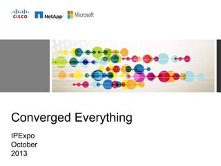 Converged Everything
IPExpo
October
2013

 