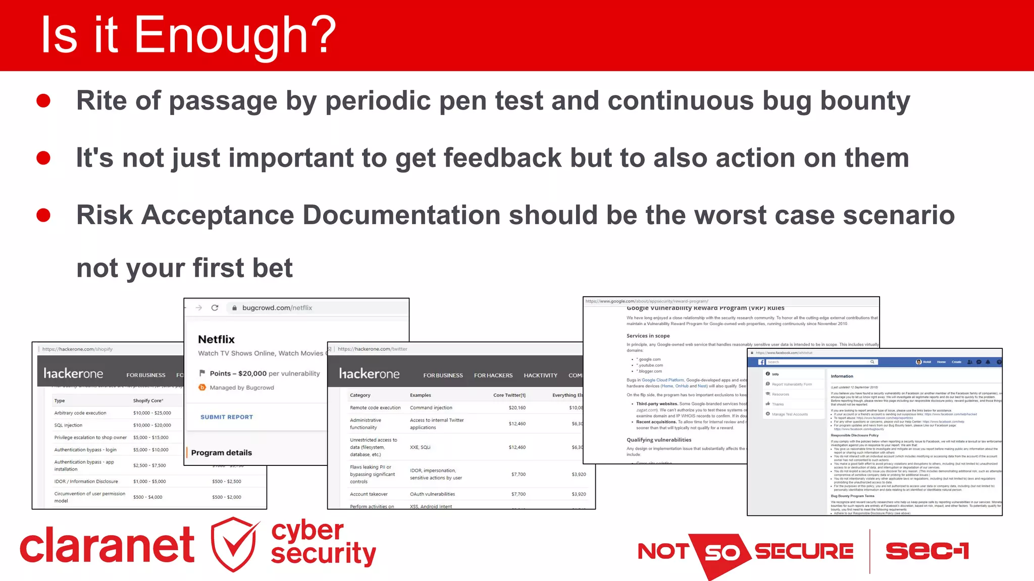 Is it Enough?
● Rite of passage by periodic pen test and continuous bug bounty
● It's not just important to get feedback but to also action on them
● Risk Acceptance Documentation should be the worst case scenario
not your first bet
 