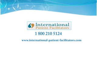 1 800 210 5124 www.international-patient-facilitators.com 