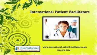 International Patient Facilitators 1 800 210 5124 www.international-patient-facilitators.com 