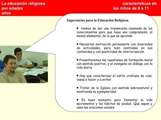 La educación religiosa,
por edades
años

características de
los niños de 8 a 11
Sugerencias para la Educación Religiosa
He...