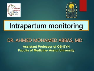Intrapartum monitoring
DR. AHMED MOHAMED ABBAS, MD
Assistant Professor of OB-GYN
Faculty of Medicine- Assiut University
 