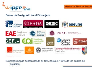 Becas de Postgrado en el Extranjero
Nuestras becas cubren desde el 10% hasta el 100% de los costos de
estudios.
Gestión de Becas de Estudio
 